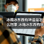 冰箱冰东西有味道是怎么回事 冰箱冰东西有味道的原因及解决方法【详解】（图3）