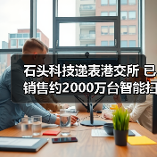 石头科技递表港交所 已销售约2000万台智能扫地机器人