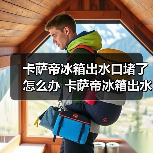 卡萨帝冰箱出水口堵了怎么办 卡萨帝冰箱出水口堵了的解决方法【详解】(图3) 卡萨帝冰箱出水口堵了怎么办 卡萨帝冰箱出水口堵了的解决方法【详解】(图3)
