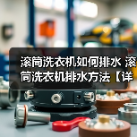 滚筒洗衣机如何排水 滚筒洗衣机排水方法【详解】
