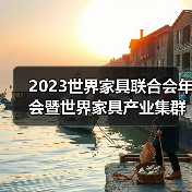 2023世界家具联合会年会暨世界家具产业集群大会即将盛大召开 2023世界家具联合会年会暨世界家具产业集群大会即将盛大召开