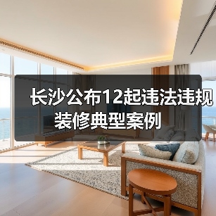 长沙公布12起违法违规装修典型案例