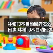 冰箱门不自动回弹怎么回事 冰箱门不自动回弹的原因和解决方法【详解】