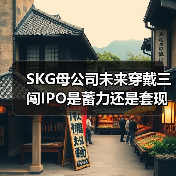 SKG母公司未来穿戴三闯IPO是蓄力还是套现? SKG母公司未来穿戴三闯IPO是蓄力还是套现?