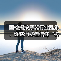 国检揭按摩器行业乱象,谁将消费者信任“按地摩擦”? 国检揭按摩器行业乱象,谁将消费者信任“按地摩擦”?