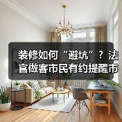 装修如何“避坑”？法官做客市民有约提醒市民装修需有“五要”