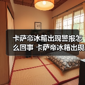 卡萨帝冰箱警报原因及应对策略
