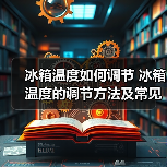 冰箱温度如何调节 冰箱温度的调节方法及常见问题【详解】