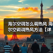 海尔空调怎么调热风 海尔空调调热风方法【详解】 海尔空调怎么调热风 海尔空调调热风方法【详解】