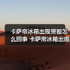 卡萨帝冰箱出现警报怎么回事 卡萨帝冰箱出现警报的原因及解决方法【详解】 卡萨帝冰箱出现警报怎么回事 卡萨帝冰箱出现警报的原因及解决方法【详解】
