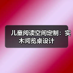 儿童阅读空间定制：实木阅览桌设计（图4）