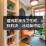 擅将厨房改卫生间,法院判决:违规装修应当复原 擅将厨房改卫生间,法院判决:违规装修应当复原