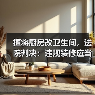 擅将厨房改卫生间,法院判决:违规装修应当复原 擅将厨房改卫生间,法院判决:违规装修应当复原