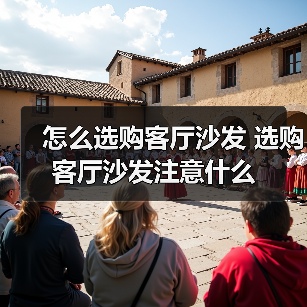 怎么选购客厅沙发 选购客厅沙发注意什么（图2）
