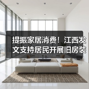 提振家居消费！江西发文支持居民开展旧房装修（图3）