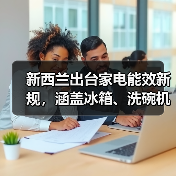 新西兰更新能效标准 强化节能产品监管要求