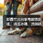 新西兰出台家电能效新规，涵盖冰箱、洗碗机等10类产品（图4）