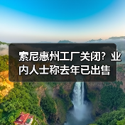 索尼惠州工厂关闭?业内人士称去年已出售(图2) 索尼惠州工厂关闭?业内人士称去年已出售(图2)