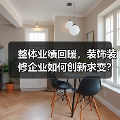 整体业绩回暖,装饰装修企业如何创新求变?(图3) 整体业绩回暖,装饰装修企业如何创新求变?(图3)