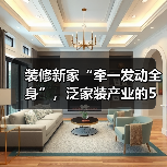 装修新家“牵一发动全身”，泛家装产业的5万亿市场（图3）