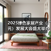 2025绿色家居产业(广元)发展大会盛大举办(图3) 2025绿色家居产业(广元)发展大会盛大举办(图3)