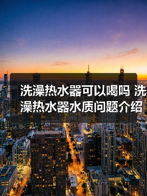 洗澡热水器可以喝吗 洗澡热水器水质问题介绍【详解】(图1) 洗澡热水器可以喝吗 洗澡热水器水质问题介绍【详解】(图1)
