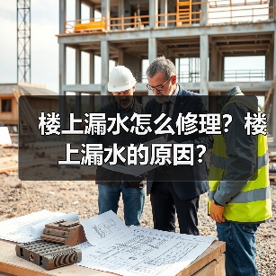 楼上漏水怎么修理？楼上漏水的原因？（图2）