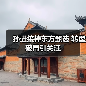 孙进接棒东方甄选 转型破局引关注