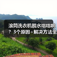 滚筒洗衣机脱水嗡嗡响？3个原因+解决方法全解析