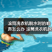 滚筒洗衣机脱水时的响声怎么办 滚筒洗衣机脱水时的响声原因和解决方法【详解】（图4）
