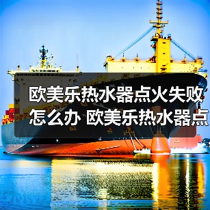 欧美乐热水器点火失败怎么办 欧美乐热水器点火失败的原因及解决方法【详解】