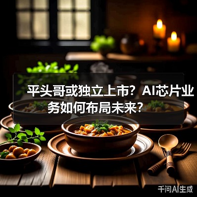 平头哥或独立上市?AI芯片业务如何布局未来?(图2) 平头哥或独立上市?AI芯片业务如何布局未来?(图2)