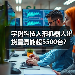 宇树科技人形机器人出货量真能超5500台？（图2）
