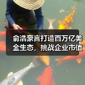 俞浩豪言打造百万亿美金生态，挑战企业市值天花板