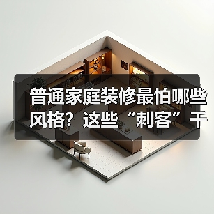 普通家庭装修最怕哪些风格？这些“刺客”千万别碰！（图2）