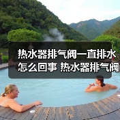 热水器排气阀一直排水怎么回事 热水器排气阀一直排水的原因及解决方法【详解】（图4）