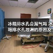 冰箱排水孔会漏气吗 冰箱排水孔泄漏的原因及解决方法【详解】（图4）