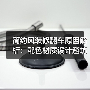 简约风装修翻车原因解析:配色材质设计避坑指南(图2) 简约风装修翻车原因解析:配色材质设计避坑指南(图2)