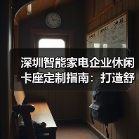 深圳智能家电企业休闲卡座定制指南：打造舒适交流空间