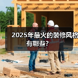 2025年最火的装修风格有哪些？