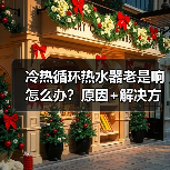 冷热循环热水器老是响怎么办?原因+解决方法全解析(图4) 冷热循环热水器老是响怎么办?原因+解决方法全解析(图4)