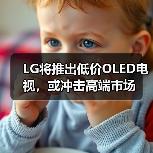 LG将推出低价OLED电视，或冲击高端市场