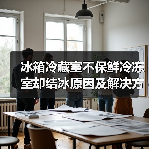 冰箱冷藏室不保鲜冷冻室却结冰原因及解决方法【详解】（图2）