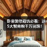 卧室装修避坑必看:这5大智商税千万别踩!(图4) 卧室装修避坑必看:这5大智商税千万别踩!(图4)