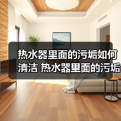 热水器里面的污垢如何清洁 热水器里面的污垢的清洗技巧【详解】