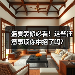 盛夏装修必看!这些注意事项你中招了吗?(图2) 盛夏装修必看!这些注意事项你中招了吗?(图2)