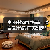 主卧装修避坑指南:这些设计陷阱千万别踩!(图2) 主卧装修避坑指南:这些设计陷阱千万别踩!(图2)