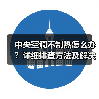 中央空调不制热怎么办？详细排查方法及解决方案