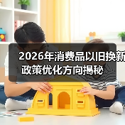2026年消费品以旧换新政策优化方向揭秘