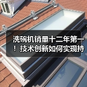 洗碗机销量十二年第一!技术创新如何实现持续领跑(图2) 洗碗机销量十二年第一!技术创新如何实现持续领跑(图2)